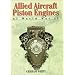 Allied Aircraft Piston Engines of World War II: History and Development of Frontline Aircraft Piston Engines Produced by Great Britain and the united (Reference)