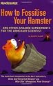 How to Fossilise Your Hamster: And Other Amazing Experiments For The Armchair Scientist