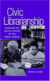 Civic Librarianship: Renewing the Social Mission of the Public Library Ronald B. McCabe