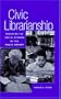 Civic Librarianship: Renewing the Social Mission of the Public Library