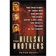 The Bielski Brothers: The True Story of Three Men Who Defied the Nazis, Saved 1,200 Jews and Built a Village in the Forest
