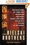The Bielski Brothers: The True Story of Three Men Who Defied the Nazis, Saved 1,200 Jews and Built a Village in the Forest