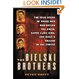 The Bielski Brothers: The True Story of Three Men Who Defied the Nazis, Saved 1,200 Jews... by Peter Duffy