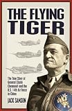 The Flying Tiger: The True Story of General Claire Chennault and the U.S. 14th Air Force in China