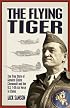The Flying Tiger: The True Story of General Claire Chennault and the U.S. 14th Air Force in China