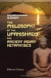The Philosophy of the Upanishads and Ancient Indian Metaphysics: As Exhibited in a Series of Articles Contributed to the Calcutta Review