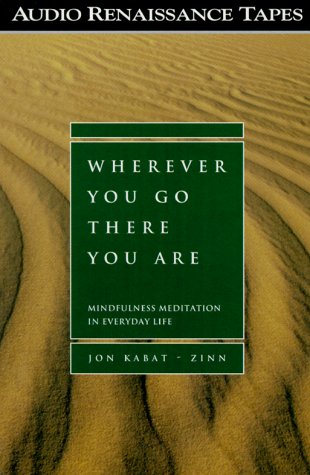 Wherever You Go, There You Are: Mindfulness Meditation in Everyday Life