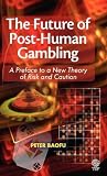 The Future of Post-Human Gambling: A Preface to a New Theory of Risk and Caution