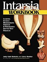 Intarsia Workbook: Learning Intarsia Woodworking Through 8 Progressive Step-by-Step Projects