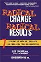 Radical Change, Radical Results: 7 Actions to Become the Force for Change in Your Organization