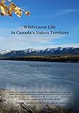Wilderness Life in Canada's Yukon Territory: A typical year