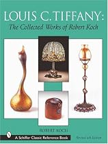 Louis C. Tiffany: The Collected Works of Robert Koch (Schiffer Classic Reference Book)