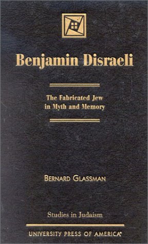 Benjamin Disraeli: The Fabricated Jew in Myth and Memory (Studies in the History of Judaism)
