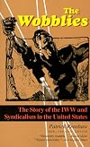 The Wobblies: The Story of the IWW and Syndicalism in the United States