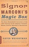 Signor Marconis Magic Box: The Most Remarkable Invention Of The 19th Century & The Amateur Inventor Whose Genius Sparked A Revolution
