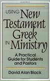 Using New Testament Greek in Ministry: A Practical Guide for Students and Pastors