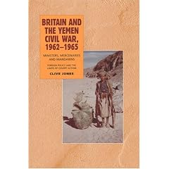 Britain and the Yemen Civil War, 1962-1965: Ministers, Mercenaries and Mandarins: Foreign Policy and the Limits of Covert Action