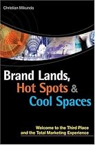 Brand Lands, Hot Spots & Cool Spaces: Welcome to the Third Place and the Total Marketing Experience