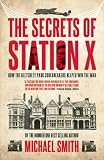 The Secrets of Station X: How the Bletchley Park codebreakers helped win the war
