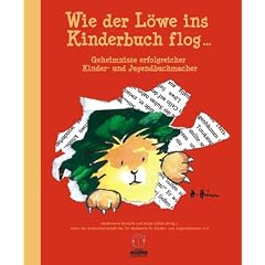 Wie der L�we ins Kinderbuch flog ...: Geheimnisse erfolgreicher Kinder- und Jugendbuchmacher