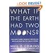 What If the Earth Had Two Moons?: And Nine Other Thought-Provoking Speculations on the Solar System