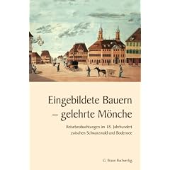 Eingebildete Bauern - gelehrte M�nche: Reisebeobachtungen im 18. Jahrhundert zwischen Schwarzwald und Bodensee