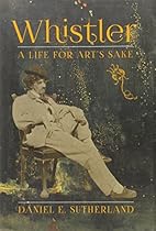 Whistler: A Life for Art's Sake Whistler: A Life for Art's Sake