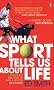 What Sport Tells Us About Life