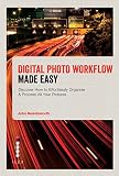 Digital photo workflow made simple : discover how to efortlessly organise & process all your pictures