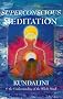 Superconscious Meditation: Kundalini & the Understanding of the Whole Mind