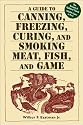 A Guide to Canning, Freezing, Curing & Smoking Meat, Fish & Game