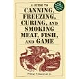 A Guide to Canning, Freezing, Curing & Smoking Meat, Fish & Game