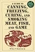 A Guide to Canning, Freezing, Curing & Smoking Meat, Fish & Game