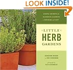 Little Herb Gardens: Simple Secrets for Glorious Gardens--Indoors and Out