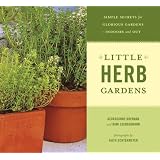 Little Herb Gardens: Simple Secrets for Glorious Gardens--Indoors and Out