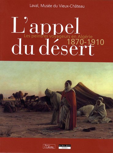 L_appel du d�sert : Les peintres voyageurs en Alg�rie, 1870-1910