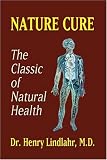 Nature Cure: Philosophy & Practice Based on the Unity of Disease & Cure