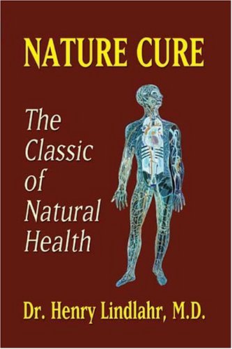 Nature Cure: Philosophy & Practice Based on the Unity of Disease & Cure