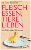 Produkt-Bild: Fleisch essen, Tiere lieben: Wo Vegetarier sich irren und was Fleischesser besser machen k&ouml;nnen