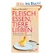 Fleisch essen, Tiere lieben: Wo Vegetarier sich irren und was Fleischesser besser machen k�nnen