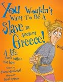 You wouldn't want to be a slave in Ancient Greece! : a life you'd rather not have