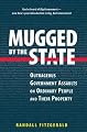 Mugged by the State: Outrageous Government Assaults on Ordinary People and their Property