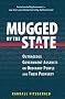 Mugged by the State: Outrageous Government Assaults on Ordinary People and their Property Mugged by the State: Outrageous Government Assaults on Ordinary People and their Property