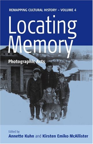Locating Memory: Photographic Acts (Remapping Cultural History)