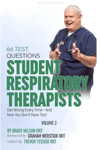 Respiratory Therapy: 66 Test Questions Student Respiratory Therapists Get Wrong Every Time: (Volume 2 of 2): Now You Don't Have Too! (Respiratory Therapy Board Exam Preparation)