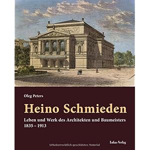 Heino Schmieden: Leben und Werk des Architekten und Baumeisters 1835 - 1913