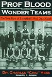 Prof Blood and the Wonder Teams: The True Story of Basketball's First Great Coach