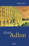 Hotel Adlon. Die Entstehungsgeschichte des berühmten und renommierten Berliner Hotels