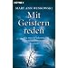 Mit Geistern reden: Wie man sie erkennt, ihnen entgegentritt und sie erlöst