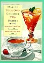 Making Your Own Gourmet Tea Drinks: Black Teas, Green Teas, Scented Teas, Herb Teas, Iced Teas, and More!